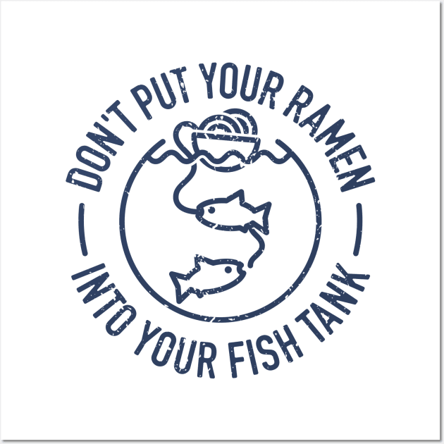 Don't Put Your Ramen Into Your Fish Tank - 3 Wall Art by NeverDrewBefore